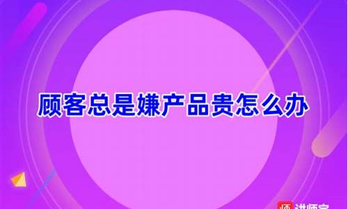 金店顾客讨价还价怎么回复_顾客总是嫌金价高