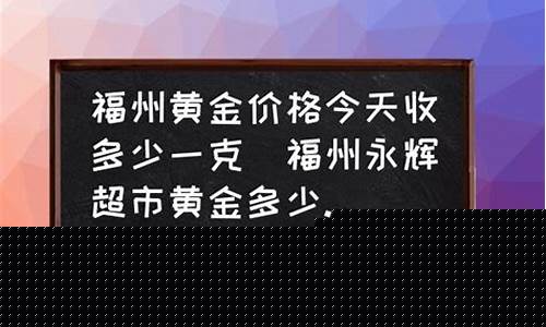 福州金价今天多少_福州今天金价多少钱一克