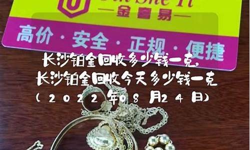 长沙回收铂金价格多少_长沙回收铂金价格多少一克